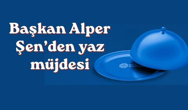 Başkan Alper Şen’den yaz müjdesi