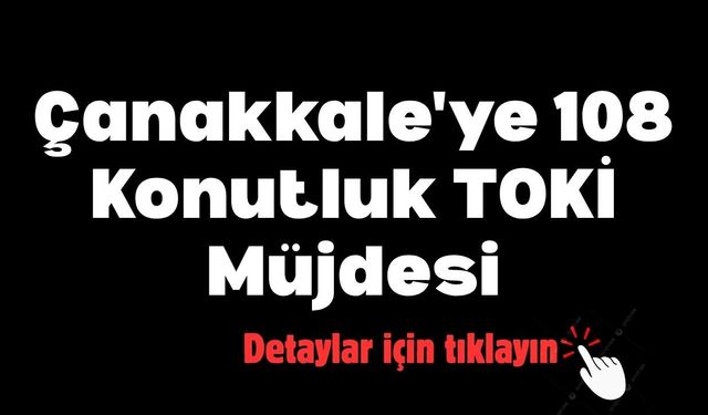Çanakkale'ye 108 Konutluk TOKİ Müjdesi