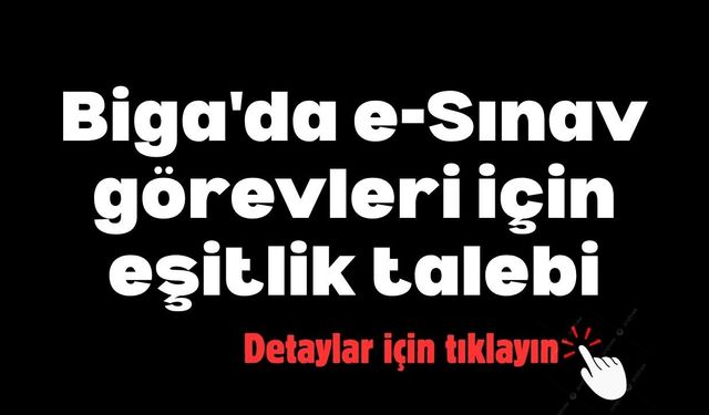 Biga'da e-Sınav görevleri için eşitlik talebi