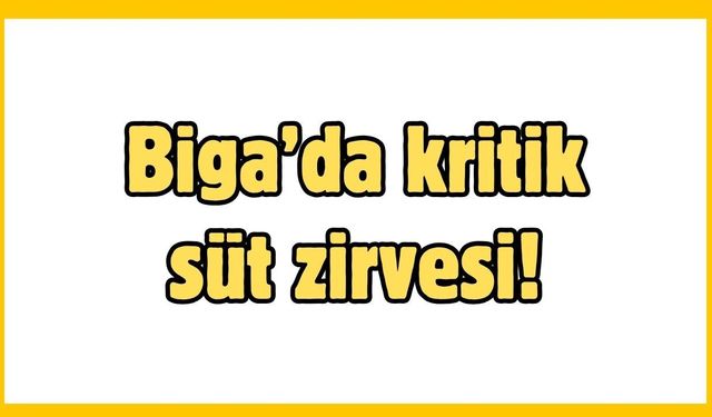 Biga’da kritik süt zirvesi!