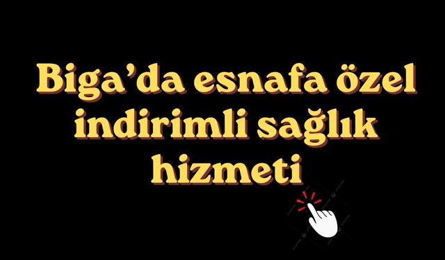 Biga’da esnafa özel indirimli sağlık hizmeti