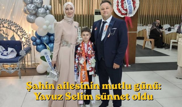 Şahin ailesinin mutlu günü: Yavuz Selim sünnet oldu