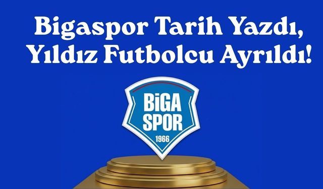 Bigaspor tarih yazdı, yıldız futbolcu ayrıldı!