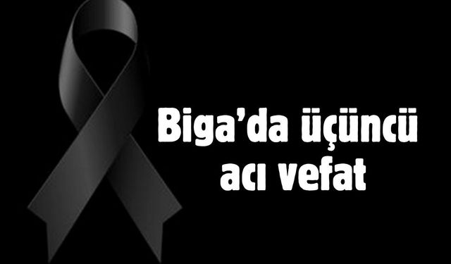 Biga’da üçüncü acı vefat