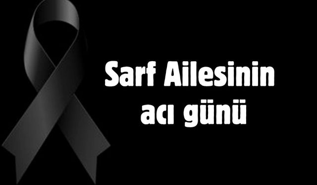 Sarf Ailesinin acı günü