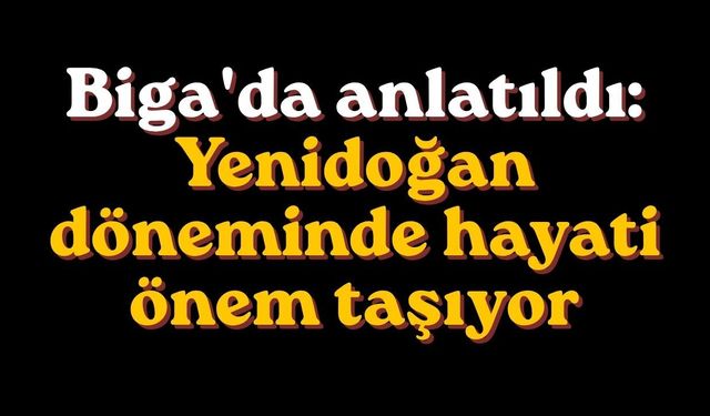 Biga'da anlatıldı: Yenidoğan döneminde hayati önem taşıyor