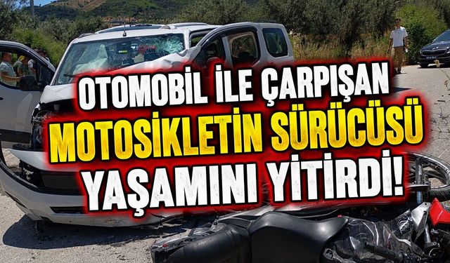 Otomobil ile çarpışan motosikletin sürücüsü yaşamını yitirdi