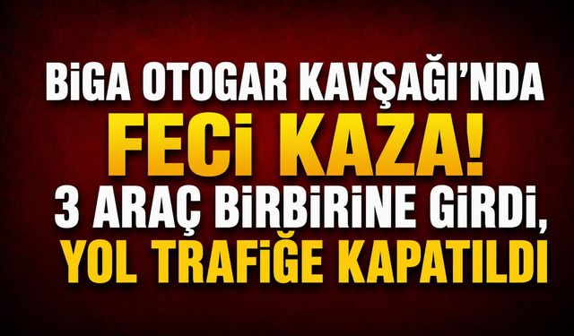 Biga Otogar Kavşağı’nda feci kaza! 3 araç birbirine girdi, yol trafiğe kapatıldı