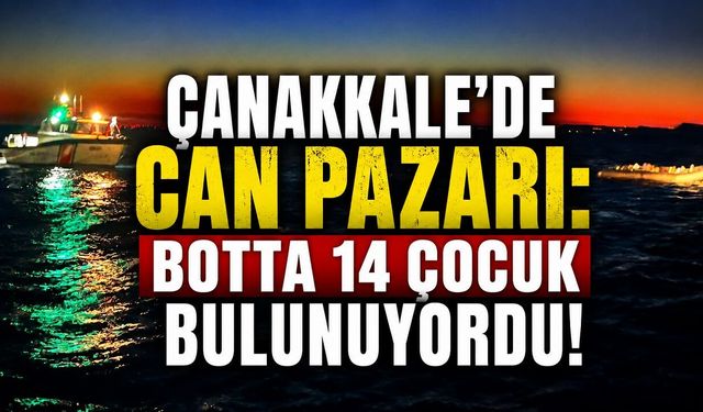 Çanakkale'de Can Pazarı: Botta 14 Çocuk Bulunuyordu!