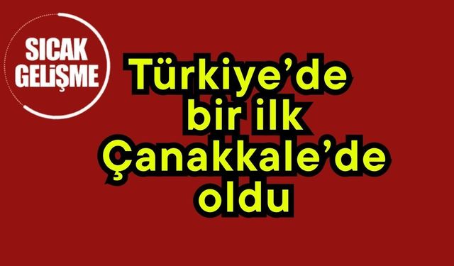 Türkiye’de bir ilk Çanakkale’de oldu