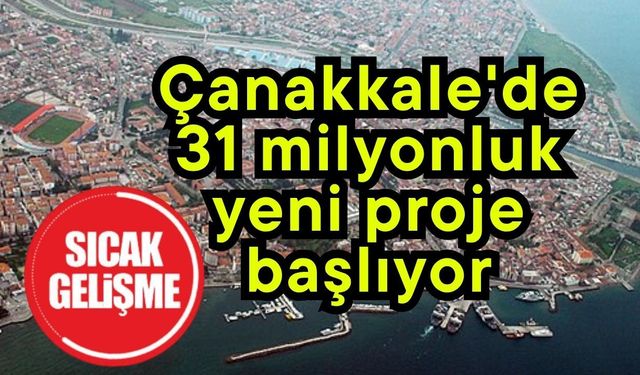 Çanakkale'de 31 milyonluk yeni proje başlıyor