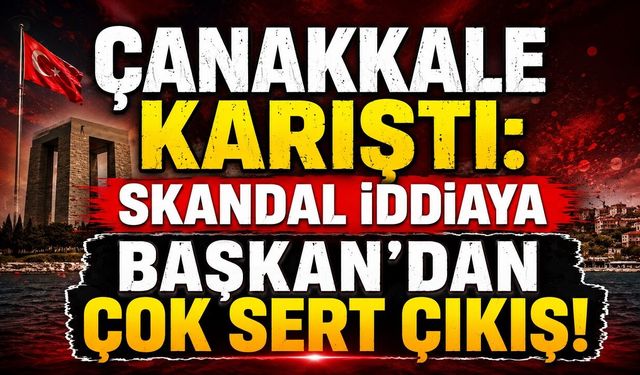 Çanakkale Karıştı: Skandal İddiaya Başkan'dan Çok Sert Çıkış