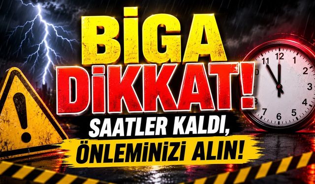 Biga Dikkat! Saatler Kaldı, Önleminizi Alın