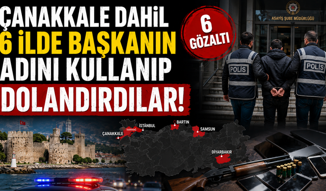 Çanakkale dahil 6 ilde başkanın adını kullanıp dolandırdılar!