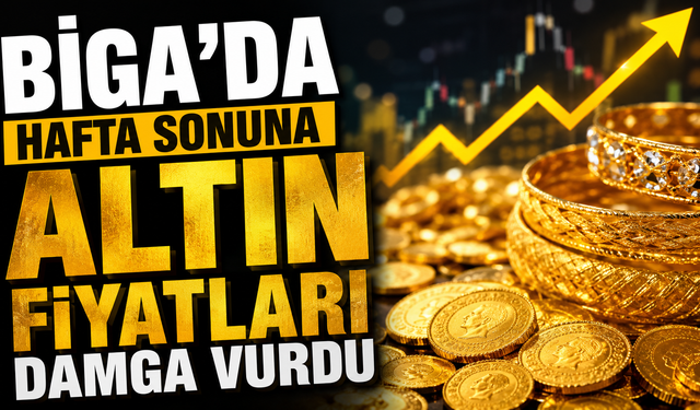 Biga’da hafta sonuna altın fiyatları damga vurdu