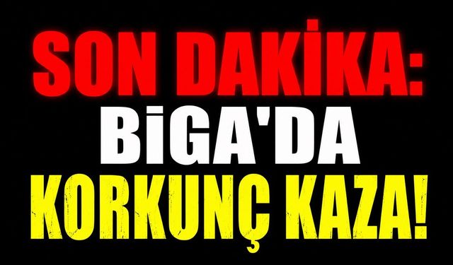 SON DAKİKA: Biga'da Korkunç Kaza!