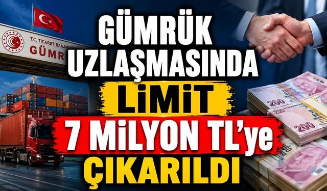 Gümrük Uzlaşmasında Limit 7 Milyon TL’ye Çıkarıldı