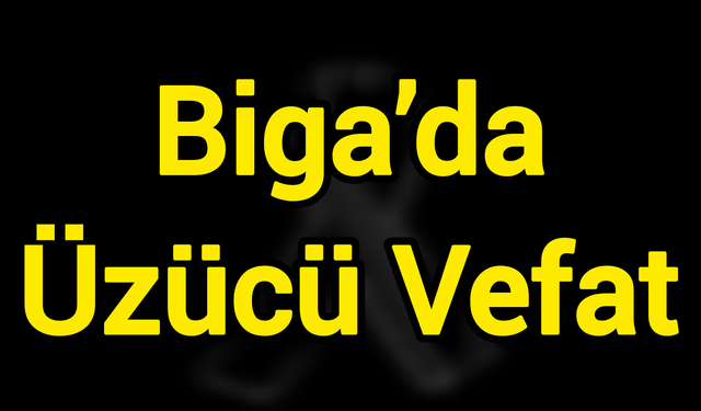 Biga’da Üzücü Vefat