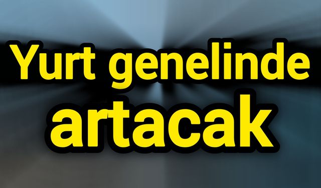 Yurt genelinde artacak