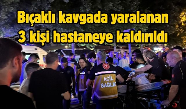 Bıçaklı kavgada yaralanan 3 kişi hastaneye kaldırıldı