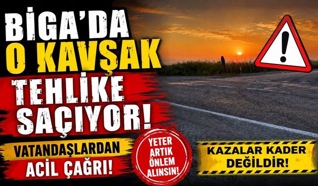 Biga'da O Kavşak Tehlike Saçıyor! Vatandaşlardan Acil Çağrı