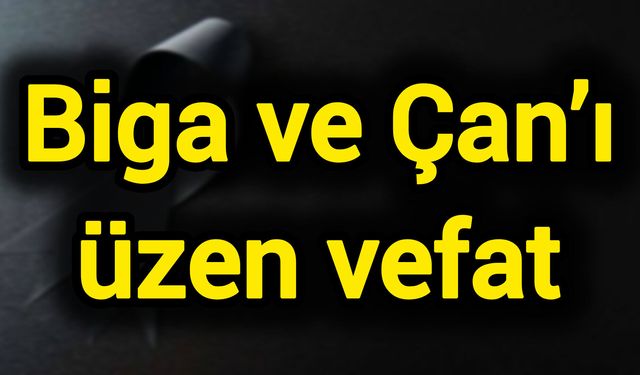 Biga ve Çan’ı üzen vefat