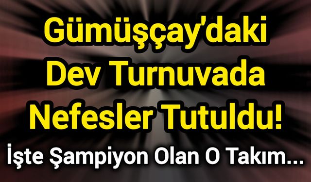 Gümüşçay'daki Dev Turnuvada Nefesler Tutuldu! İşte Şampiyon Olan O Takım...