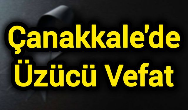 Çanakkale'de Üzücü Vefat