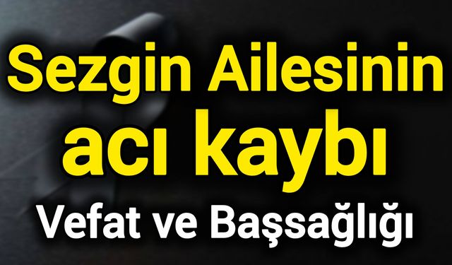 Sezgin Ailesinin acı kaybı