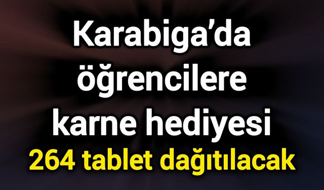 Karabiga’da öğrencilere karne hediyesi: 264 tablet dağıtılacak