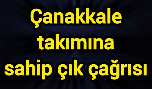 Çanakkale takımına sahip çık çağrısı