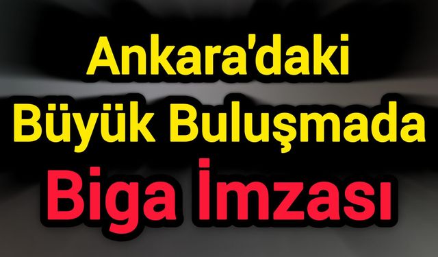 Ankara'daki Büyük Buluşmada Biga İmzası