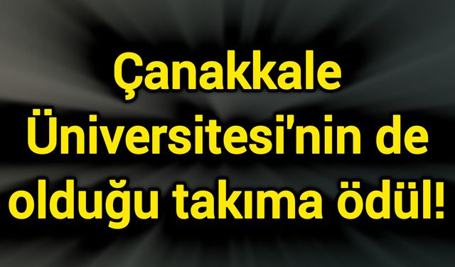Çanakkale Üniversitesi'nin de olduğu takıma ödül!