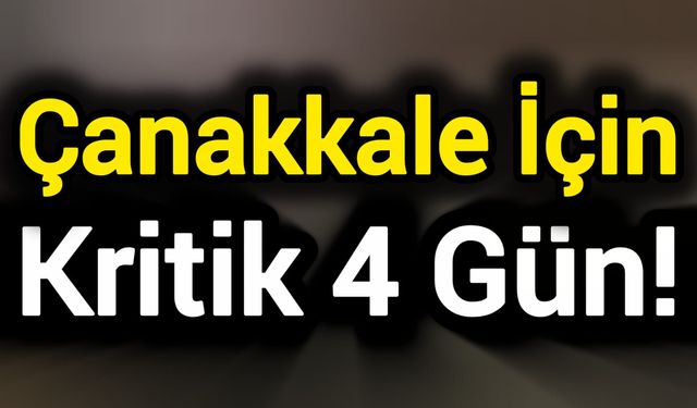 Çanakkale İçin Kritik 4 Gün!