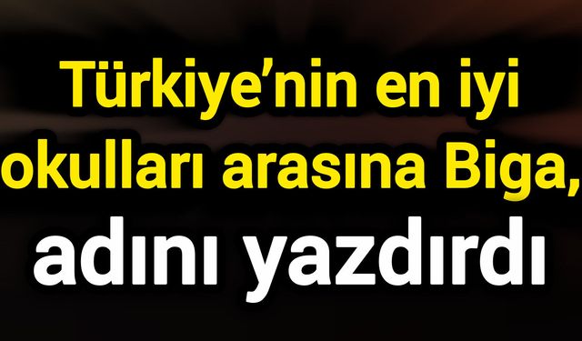Türkiye’nin en iyi okulları arasına Biga, adını yazdırdı