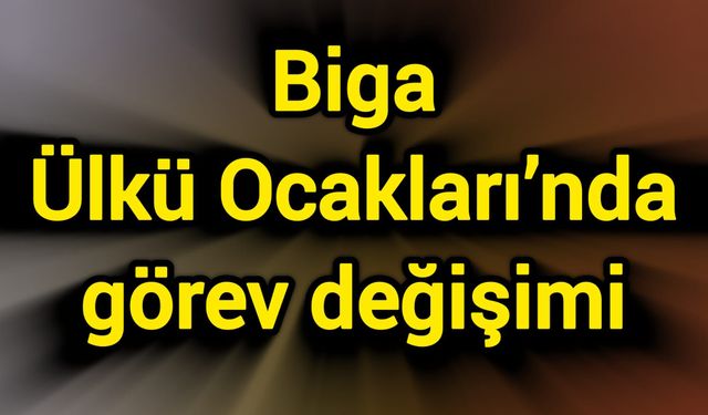 Biga Ülkü Ocakları’nda görev değişimi