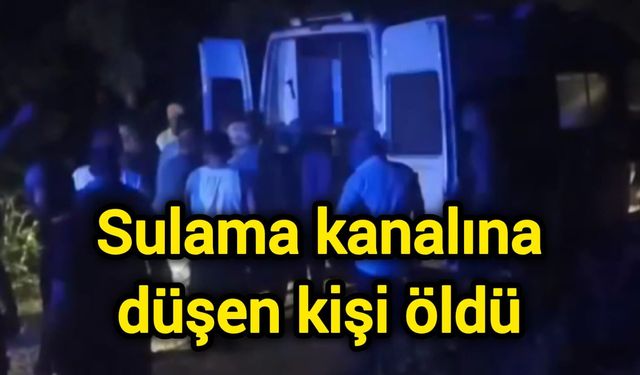 Sulama kanalına düşen kişi öldü