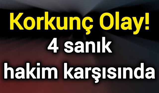 Korkunç Olay! 4 sanık hakim karşısında