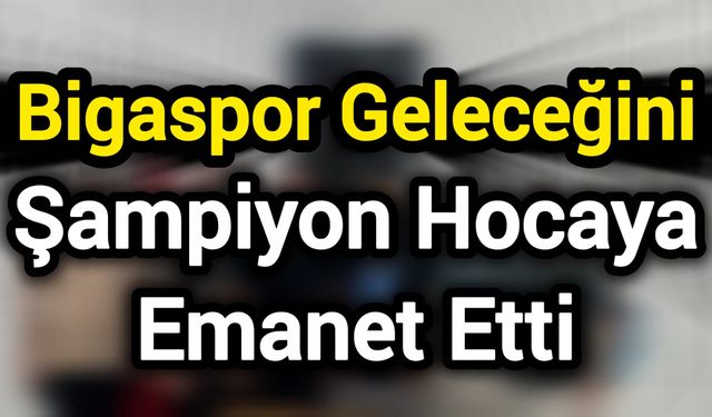 Bigaspor geleceğini şampiyon hocaya emanet etti