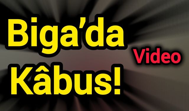 Biga’da Kâbus!