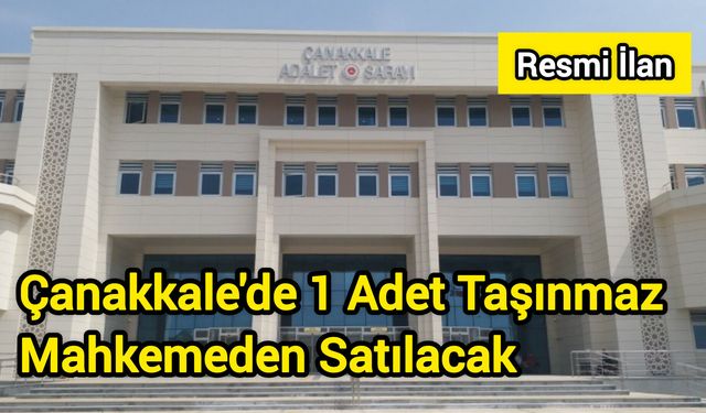 Çanakkale'de 1 Adet Taşınmaz Mahkemeden Satılacak