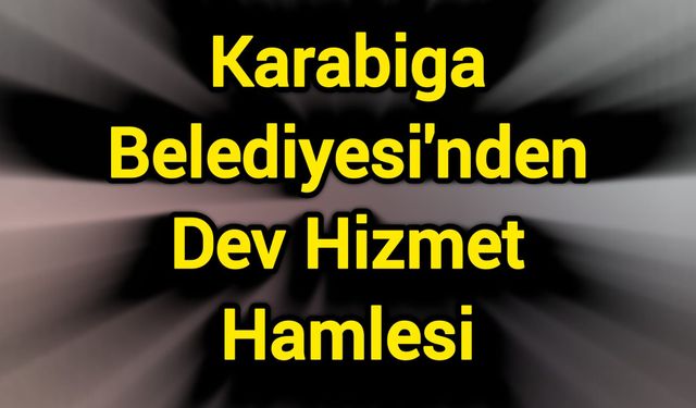 Karabiga Belediyesi'nden Dev Hizmet Hamlesi