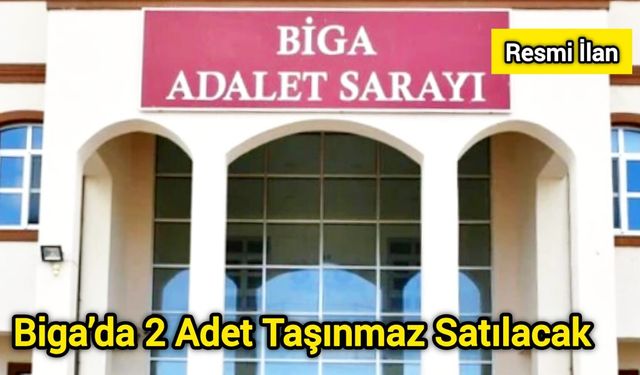 Biga’da 2 Adet Taşınmaz Satılacak