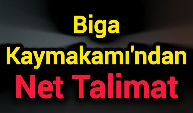 Biga Kaymakamı'ndan Net Talimat