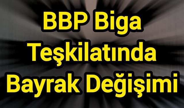 BBP Biga Teşkilatında Bayrak Değişimi