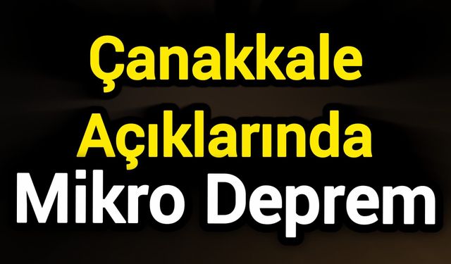 Çanakkale Açıklarında Mikro Deprem