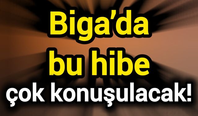 Biga’da bu hibe çok konuşulacak!