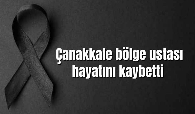 Çanakkale bölge ustası hayatını kaybetti