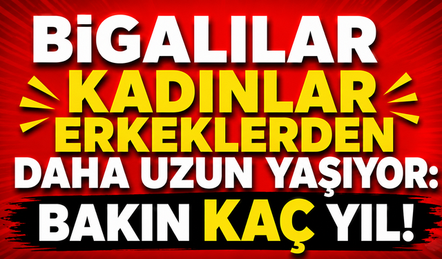 Bigalılar kadınlar erkeklerden daha uzun yaşıyor: Bakın kaç yıl!