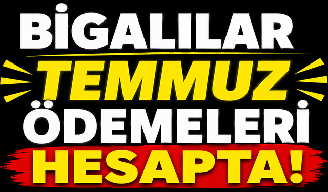 Bigalılar Temmuz ödemeleri hesapta!